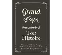 Grand-Papa, Raconte-Moi Ton Histoire: Un Journal Guidé Pour Partager Des Souvenirs, Des Expériences de Vie Et Laisser Un Héritage D’Amour