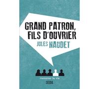 Grand Patron, fils d'ouvrier - Jules Naudet - Raconter La Vie - broché - Récit