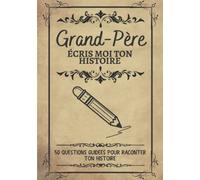 Grand-Père écris moi ton histoire: Carnet à compléter sur la vie de votre Grand Père pour découvrir son histoire et ses aventures | Journal de mémoire ... un anniversaire ou la fête des Grands-pères