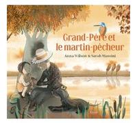 Grand-Père et le martin-pêcheur Anna Wilson (Auteur), Sarah Massini (Illustration)