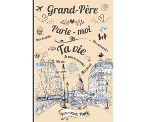 Grand-Père parle-moi de ta vie: Pour mon Papy - Tout connaître sur la vie de son Papy - Journal de souvenirs pour grands-pères - Papy raconte sa vie, son histoire, son passé.