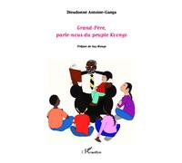Grand-Père, parle-nous du peuple koongo - Dieudonné Antoine-Ganga - L'harmattan - broché - Essai