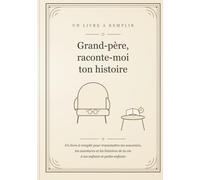 Grand-père, raconte-moi ton histoire: Le livre de tes souvenirs et de ta vie à transmettre