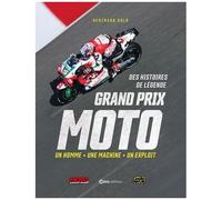 Grand Prix Moto - Un Homme, Une Machine, Un Exploit - Des Histoires De Légende