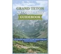 Grand Teton National Park Guidebook: Your Ultimate Adventure Through Majestic Peaks And Pristine Wilderness (Enchanted Escapes: Discover The Hidden Wonders Of Our World)