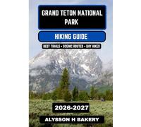 Grand Teton National Park Hiking Guide 2026-2027: Peaks, Lakes & Outdoor Exploration