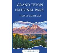 GRAND TETON NATIONAL PARK TRAVEL GUIDE 2025