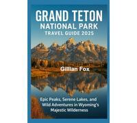 Grand Teton National Park Travel Guide 2025: Epic Peaks, Serene Lakes, and Wild Adventures in Wyoming’s Majestic Wilderness