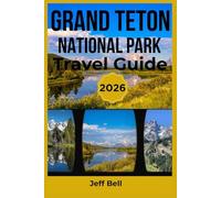 GRAND TETON NATIONAL PARK TRAVEL GUIDE 2026: Detailed Trail Maps, Wildlife Spotting Secrets, and Essential Tips for an Unforgettable Wyoming Adventure