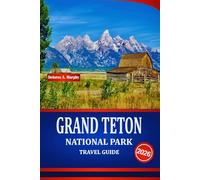 GRAND TETON NATIONAL PARK TRAVEL GUIDE 2026: Discover Scenic Adventures, Wildlife Encounters, and Outdoor Activities in the United States Rockies