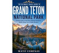 GRAND TETON NATIONAL PARK TRAVEL GUIDE 2026: My Complete Guide to Scenic Drives, Mountain Adventures, Wildlife, Hiking Trails & Hidden Wonders