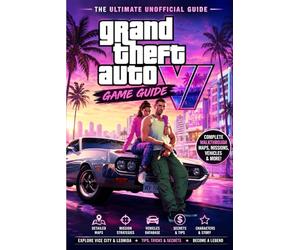 Grand Theft Auto VI Game Guide 2026: The Ultimate Unofficial Walkthrough for Vice City & Leonida - Complete Missions, Maps, Vehicles, Characters, Secrets, Tips, Strategies & Exploration Handbook