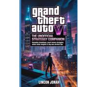 Grand Theft Auto VI:The Unofficial Strategy Companion: Gameplay Breakdown, Smart Money Strategies, Online Mode Insights & Day-One Survival Tips
