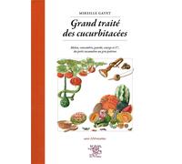 Grand traité des cucurbitacées : Melon, concombre, gourde, courge et cie, du petit cucamelon au gros potiron