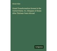 Grand Transformation Scenes in the United States. Or, Glimpses of Home After Thirteen Years Abroad