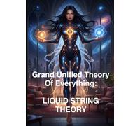 Grand Unified Theory Of Everything: LIQUID STRING THEORY