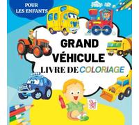 GRAND VEHICULE LIVRE DE COLORIAGE POUR LES ENFANTS: Pelleteuse, voiture, camion de pompiers et bien d'autres gros véhicules pour garçons et filles âgés de 1 à 3 ou 2 à 4 ans.