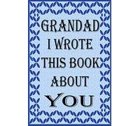 GRANDAD I WROTE THIS BOOK ABOUT YOU: Fill In The Blank Book With Prompts About What you Love About Grandad, Perfect Gift for Grandad on Father's Day, Birthday,Christmas From Kids.