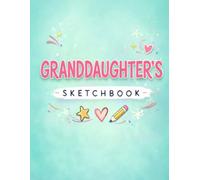 Granddaughter’s Sketchbook: A Creative Sketchbook for Drawing, Doodling and Art - A Thoughtful Gift for Granddaughters Who Love to Create