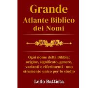 GRANDE ATLANTE BIBLICO DEI NOMI: Ogni nome della Bibbia: origine, significato, genere, varianti e riferimenti - uno strumento unico per lo studio