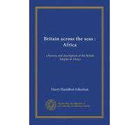 Grande-Bretagne à travers les mers : Afrique : une histoire et une description de l'Empire britannique en Afrique