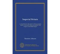 Grande-Bretagne impériale : une description complète de la géographie, de l'histoire, du commerce, du commerce, du gouvernement et de la religion de l'empire britannique