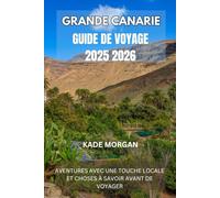 GRANDE CANARIE GUIDE DE VOYAGE 2025 2026: AVENTURES AVEC UNE TOUCHE LOCALE ET CHOSES À SAVOIR AVANT DE VOYAGER KADE