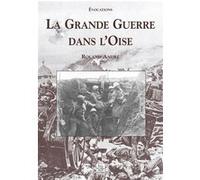 Grande Guerre dans l'Oise (La) Roland André (Auteur)