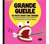 Grande gueule. 50 mots ayant une origine encore plus bizarre que