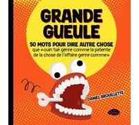 Grande gueule. 50 mots pour dire autre chose que "ouin tsé genre