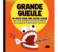 Grande gueule. 50 mots pour dire autre chose que "ouin tse genre - Daniel Brouillette - Les Malins - broché - Document jeunesse