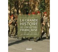La Grande Histoire De L'infanterie Française - Des Origines À Nos Jours