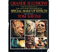 Grande Illusions: A Learn-By-Example Guide to the Art and Technique of Special Make-Up Effects from the Films of Tom Savini