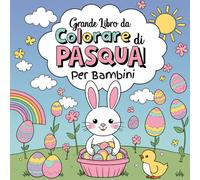 Grande Libro da Colorare di Pasqua per Bambini da 1 a 10 anni: Disegni Semplici e Divertenti con Coniglietti, Uova, Pulcini e Fiori di Primavera
