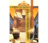 GRANDE MUSEO EGIZIO: IL REGNO DEI FARAONI