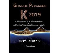 Grande Pyramide K 2019: La construction de la Grande Pyramide et la Nouvelle Histoire de l'Humanité dévoilées. Le grand livre.