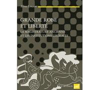 Grande Robe Et Liberté - La Magistrature Ancienne Et Les Intitutions Libérales