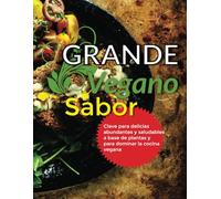 Grande Sabor Vegano: Clave para delicias abundantes y saludables a base de plantas y para dominar la cocina vegana