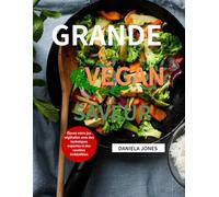 GRANDE SAVEUR VÉGAN: Élevez votre jeu végétalien avec des techniques expertes et des recettes irrésistibles