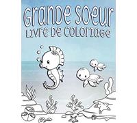 Grande Sœur Livre de Coloriage: Parfait pour les grandes sœurs âges 2-6 : Idée cadeau mignon pour les tout-petits, Coloriage Pages pour l’océan et la mer créature aimant nouveaux frères et sœurs