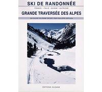 Grande traversée des Alpes: 11 raids de ski alpinisme en France, italie, Suisse et Autriche