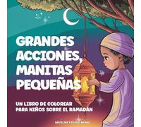 Grandes Acciones, Manitas Pequeñas: Un Libro de Colorear para Niños sobre el Ramadán | Libro Islámico para Niños