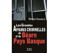 GRANDES AFFAIRES CRIMINELLES DU BEARN ET DU PAYS BASQUE(LES)