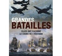 Grandes batailles: Elles ont façonné le cours de l'histoire