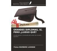 GRANDES DIPLOMAS, SÍ, PERO ¿LUEGO QUÉ?: La vida escolar y la escuela de la vida: dos mundos opuestos