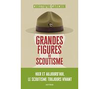 Grandes figures du scoutisme: Hier et aujourd'hui, le scoutisme toujours vivant