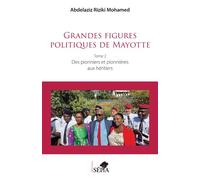 Grandes figures politiques de Mayotte Tome 2 - Des pionniers et pionnières aux héritiers - Abdelaziz Riziki Mohamed - Sepia Eds - broché - Essai