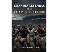 Grandes leyendas de la Champions League: Las noches mágicas que cambiaron el fútbol: Remontadas imposibles, finales legendarias y los héroes eternos de Europa