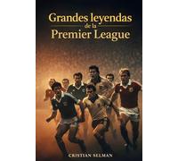 Grandes leyendas de la Premier League: Goles imposibles, remontadas épicas y los cracks que escribieron la historia