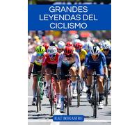 Grandes leyendas del ciclismo: Historia de los mejores ciclistas de todos los tiempos